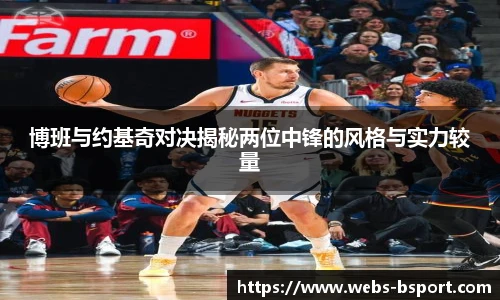 博班与约基奇对决揭秘两位中锋的风格与实力较量
