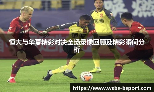 恒大与华夏精彩对决全场录像回顾及精彩瞬间分析