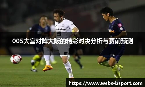 005大宫对阵大阪的精彩对决分析与赛前预测
