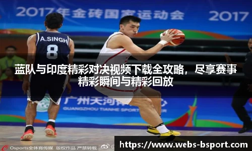 蓝队与印度精彩对决视频下载全攻略，尽享赛事精彩瞬间与精彩回放