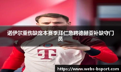 诺伊尔重伤缺席本赛季拜仁急聘德赫亚补缺守门员